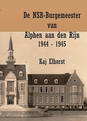 De NSB-Burgemeester van Alphen aan den Rijn 1944-1945